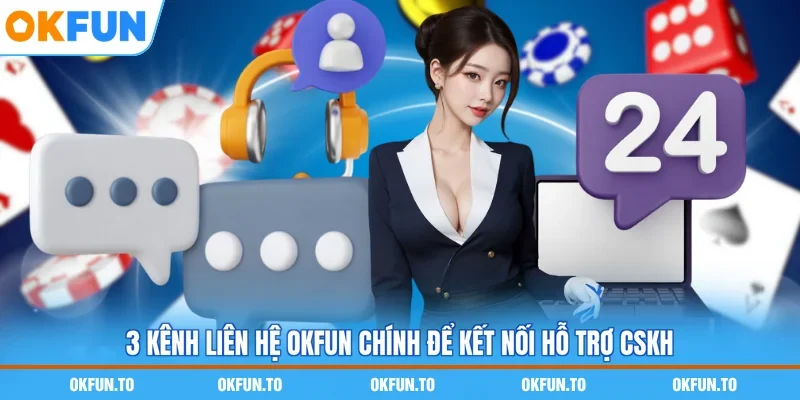 3 kênh liên hệ OKFUN chính để kết nối hỗ trợ CSKH