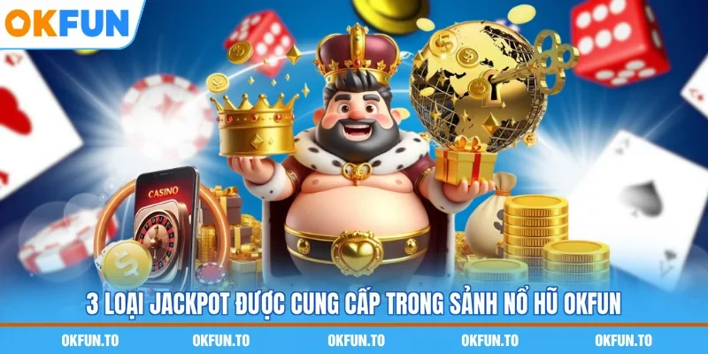 3 loại jackpot được cung cấp trong sảnh nổ hũ OKFUN