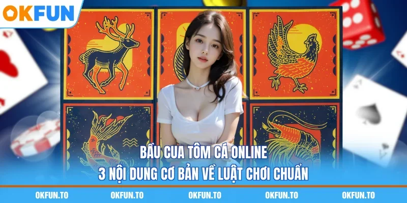 Bầu Cua Tôm Cá Online - 3 Nội Dung Cơ Bản Về Luật Chơi Chuẩn