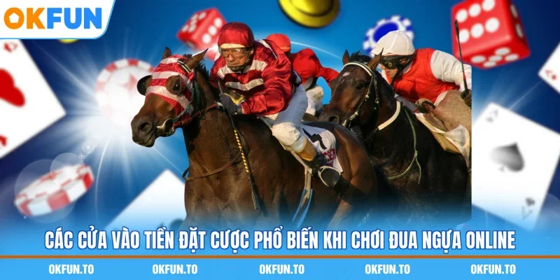 Các cửa vào tiền đặt cược phổ biến khi chơi đua ngựa online