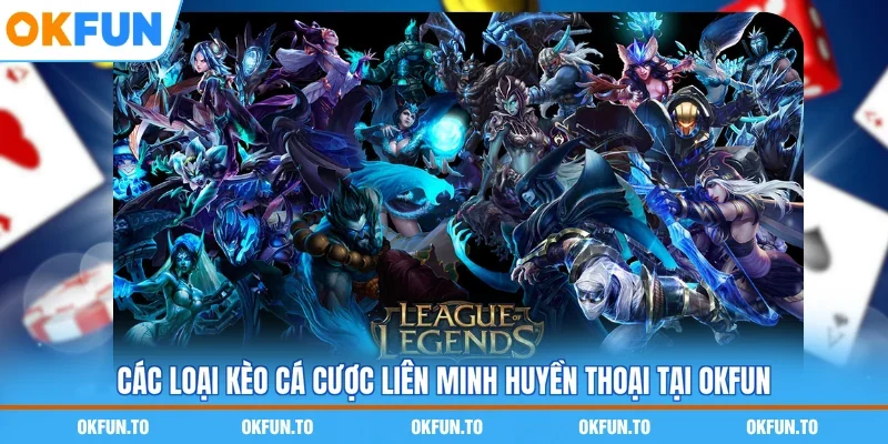 Các loại kèo cá cược Liên Minh Huyền Thoại tại OKFUN