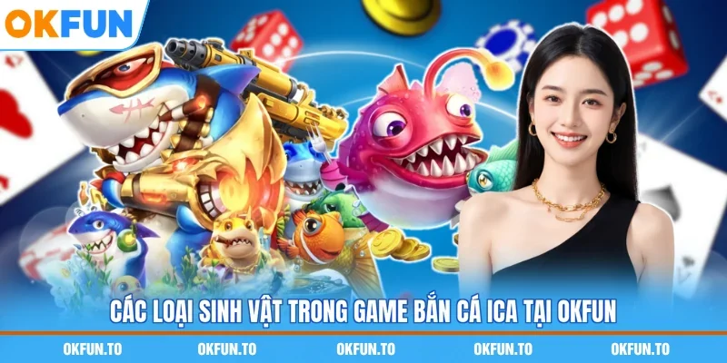 Các loại sinh vật trong game bắn cá ICa tại OKFUN