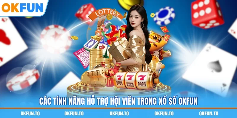 Các tính năng hỗ trợ hội viên trong Xổ số OKFUN