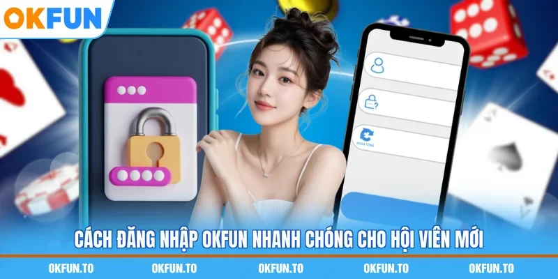 Cách đăng nhập OKFUN nhanh chóng cho hội viên mới