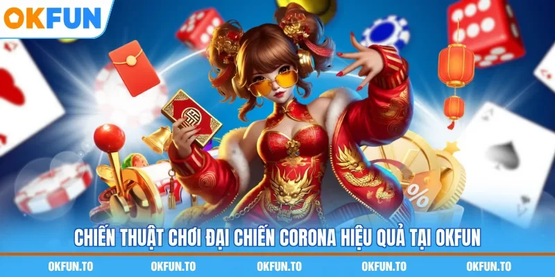 Chiến thuật chơi Đại chiến Corona hiệu quả tại OKFUN