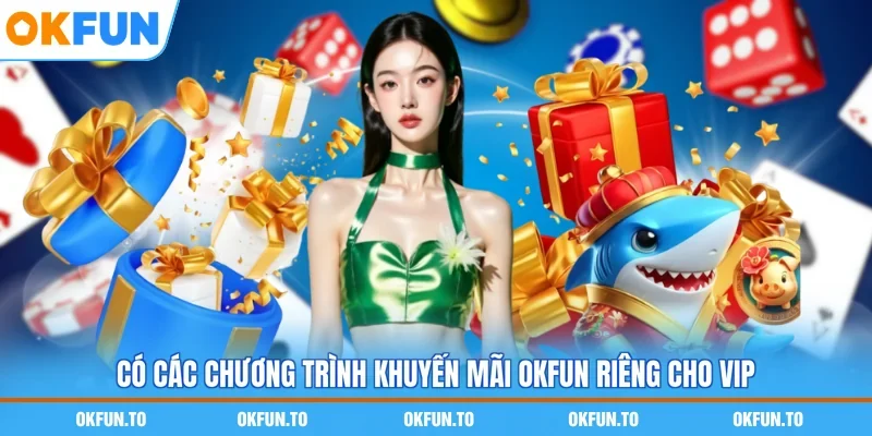 Có các chương trình khuyến mãi OKFUN riêng cho VIP