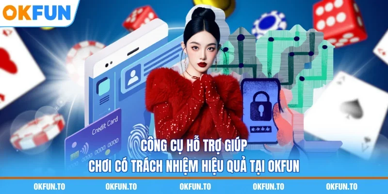 Công cụ hỗ trợ giúp chơi có trách nhiệm hiệu quả tại OKFUN