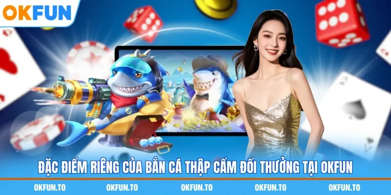 Đặc điểm riêng của bắn cá thập cẩm đổi thưởng tại OKFUN
