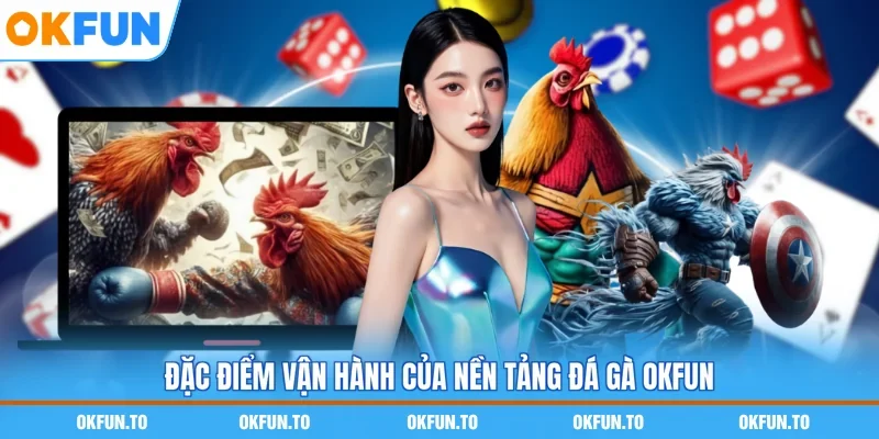 Đặc điểm vận hành của nền tảng đá gà OKFUN