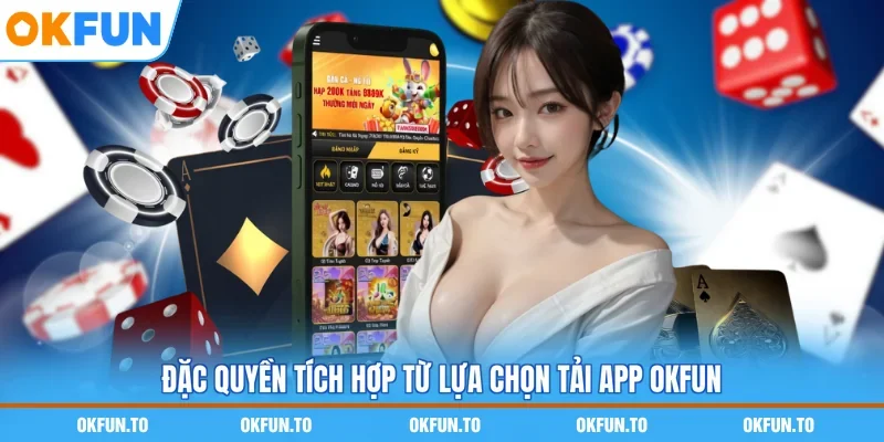 Đặc quyền tích hợp từ lựa chọn tải app OKFUN