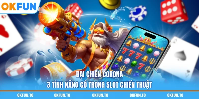 Đại Chiến Corona - 3 Tính Năng Có Trong Slot Chiến Thuật