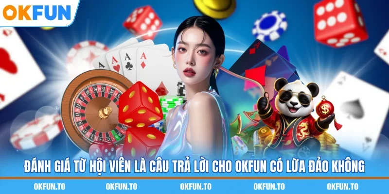 Đánh giá từ hội viên là câu trả lời cho OKFUN có lừa đảo không
