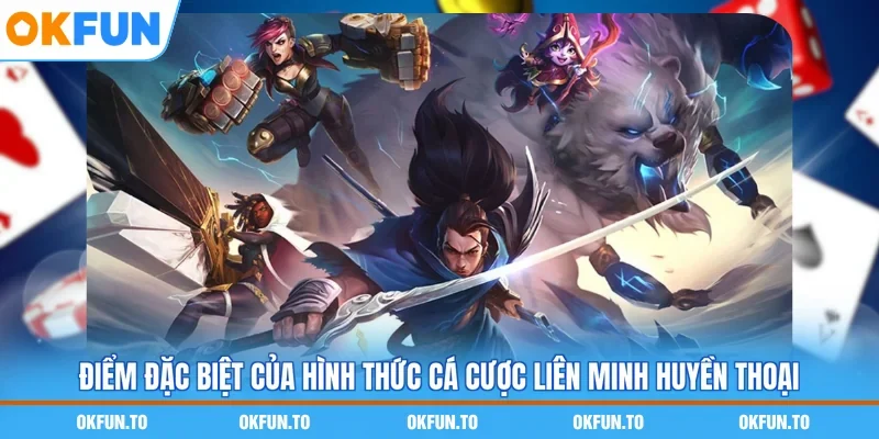 Điểm đặc biệt của hình thức cá cược Liên Minh Huyền Thoại