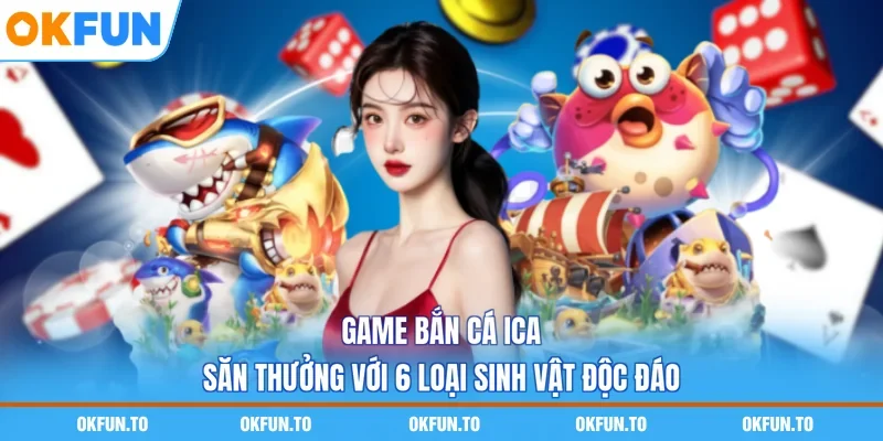 Game Bắn Cá ICa - Săn Thưởng Với 6 Loại Sinh Vật Độc Đáo