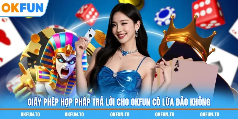 Giấy phép hợp pháp trả lời cho OKFUN có lừa đảo không