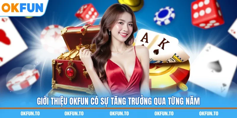 Giới thiệu OKFUN có sự tăng trưởng qua từng năm