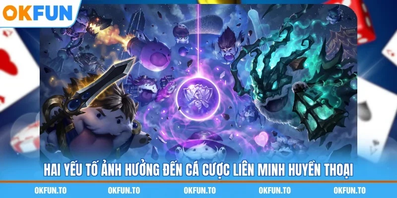 Hai yếu tố ảnh hưởng đến cá cược Liên Minh Huyền Thoại