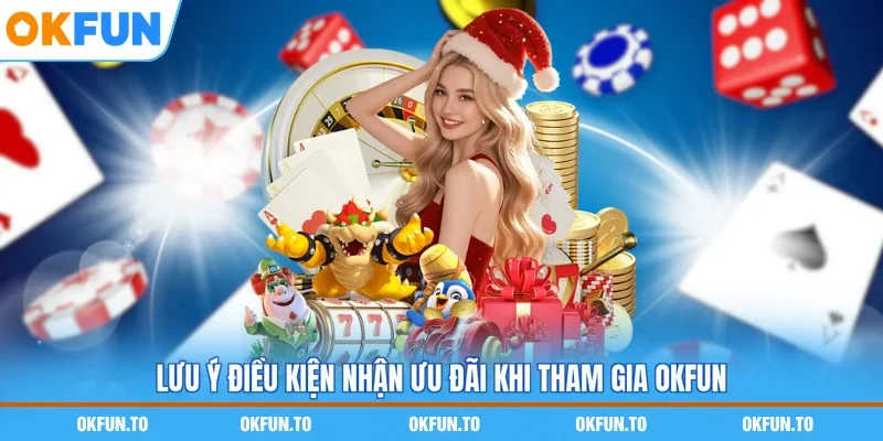 Lưu ý điều kiện nhận ưu đãi khi tham gia OKFUN