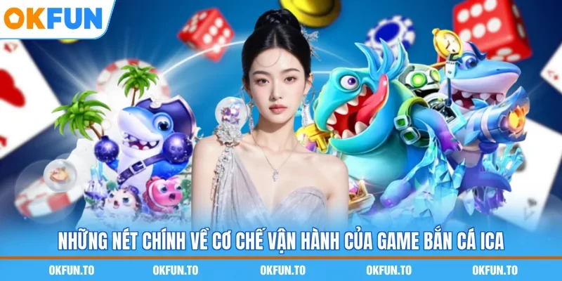 Những nét chính về cơ chế vận hành của game bắn cá ICa