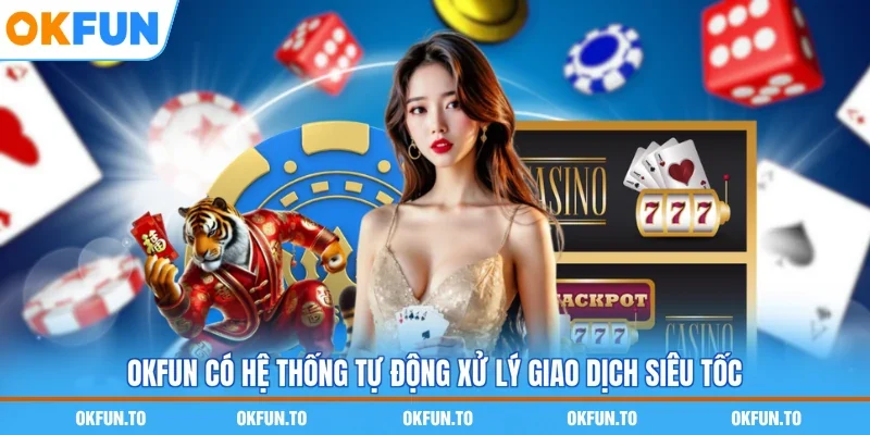 OKFUN có hệ thống tự động xử lý giao dịch siêu tốc