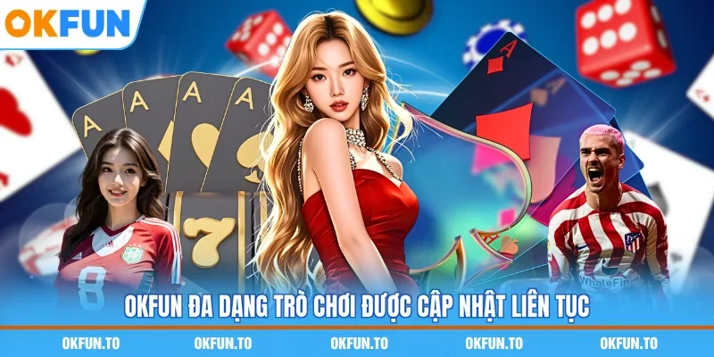 OKFUN đa dạng trò chơi được cập nhật liên tục