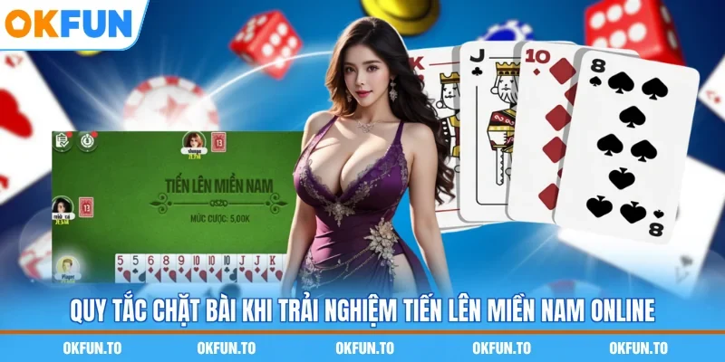 Quy tắc chặt bài khi trải nghiệm Tiến lên miền Nam online