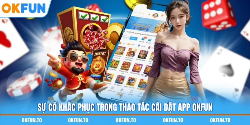 Sự cố khắc phục trong thao tác cài đặt app OKFUN