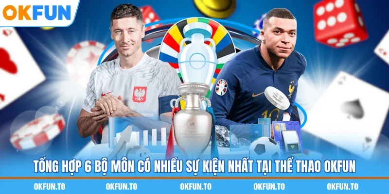 Tổng hợp 6 bộ môn có nhiều sự kiện nhất tại Thể thao OKFUN