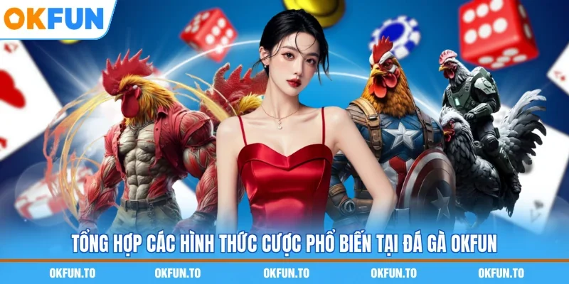 Tổng hợp các hình thức cược phổ biến tại đá gà OKFUN