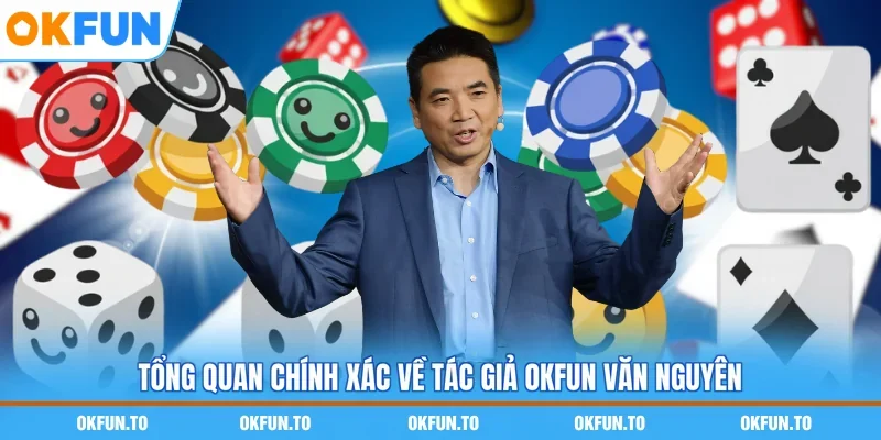 Tổng quan chính xác về tác giả OKFUN Văn Nguyên 