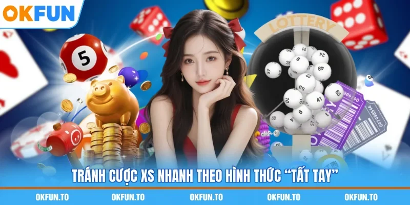 Tránh cược XS nhanh theo hình thức “tất tay”