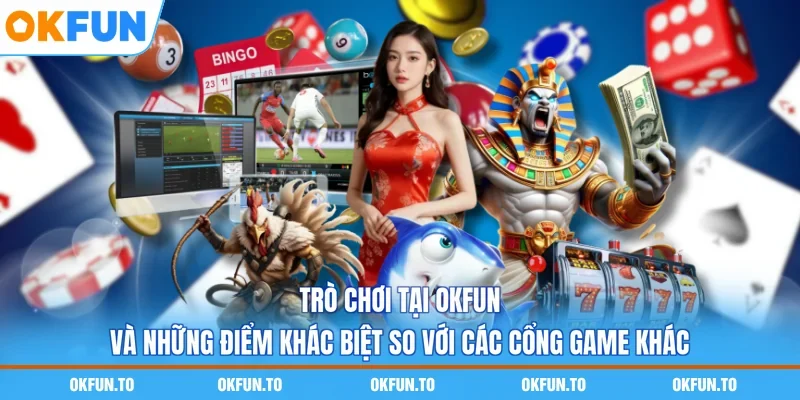Trò chơi tại OKFUN và những điểm khác biệt so với các cổng game khác