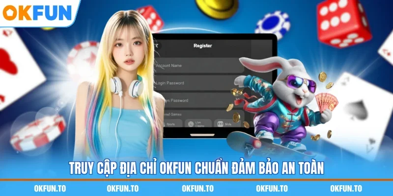 Truy cập địa chỉ OKFUN chuẩn đảm bảo an toàn