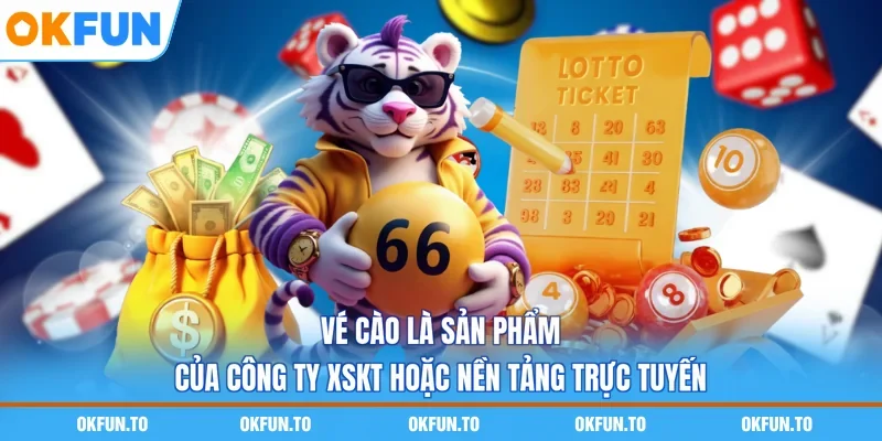 Vé cào là sản phẩm của công ty XSKT hoặc nền tảng trực tuyến