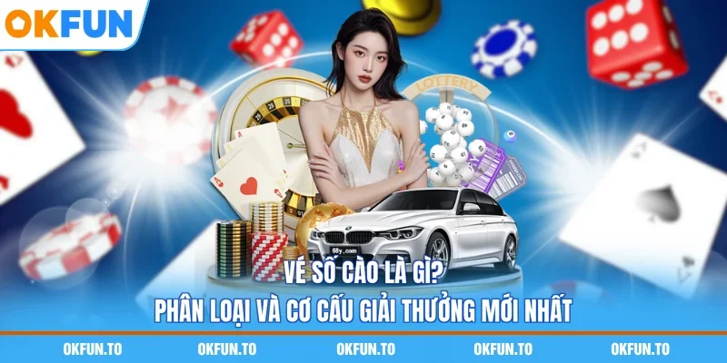 Vé Số Cào Là Gì? Phân Loại Và Cơ Cấu Giải Thưởng Mới Nhất