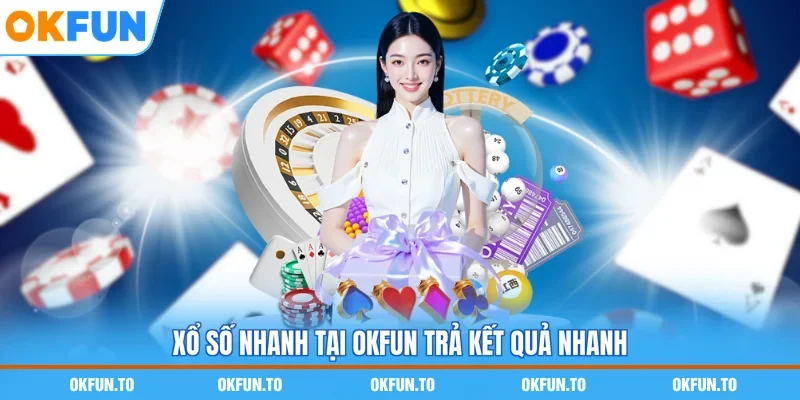 Xổ số nhanh tại OKFUN trả kết quả nhanh