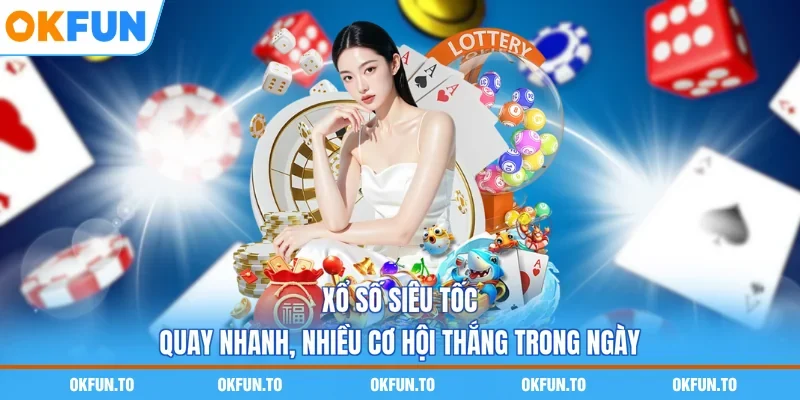 Xổ Số Siêu Tốc - Quay Nhanh, Nhiều Cơ Hội Thắng Trong Ngày